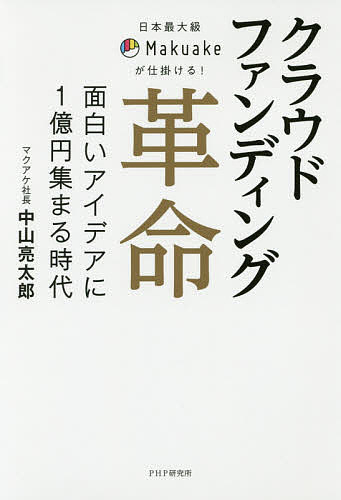 クラウドファンディング革命　日本最大級Ｍａｋｕａｋｅが仕掛ける！　面白いアイデアに１億円集まる時代 （日本最大級Ｍａｋｕａｋｅが仕掛ける！） 中山亮太郎／著の商品画像