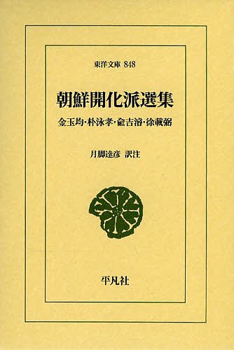 朝鮮開化派選集　金玉均・朴泳孝・兪吉濬・徐載弼 （東洋文庫　８４８） 金玉均／〔著〕　朴泳孝／〔著〕　兪吉濬／〔著〕　徐載弼／〔著〕　月脚達彦／訳注の商品画像