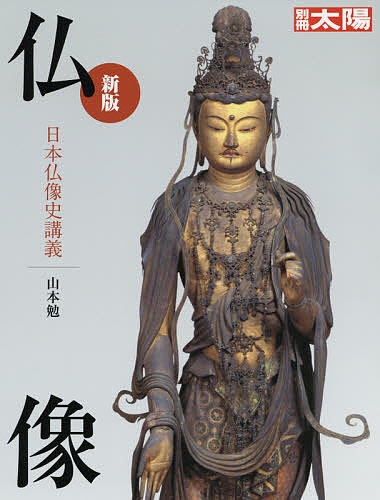 仏像　日本仏像史講義 （別冊太陽） （新版） 山本勉／〔著〕の商品画像