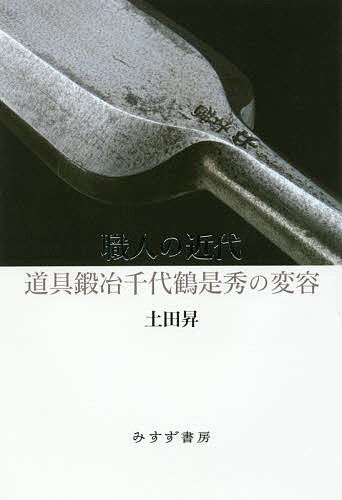 職人の近代　道具鍛冶千代鶴是秀の変容 土田昇／〔著〕の商品画像