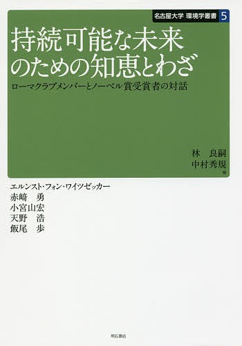 持続可能な未来のための知恵とわざ　ローマクラブメンバーとノーベル賞受賞者の対話 （名古屋大学環境学叢書　５） 林良嗣／編　中村秀規／編　エルンスト・フォン・ワイツゼッカー／ほか著の商品画像