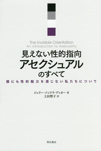 見えない性的指向アセクシュアルのすべて　誰にも性的魅力を感じない私たちについて ジュリー・ソンドラ・デッカー／著　上田勢子／訳の商品画像