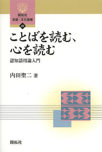 ことばを読む、心を読む　認知語用論入門 （開拓社言語・文化選書　４２） 内田聖二／著の商品画像