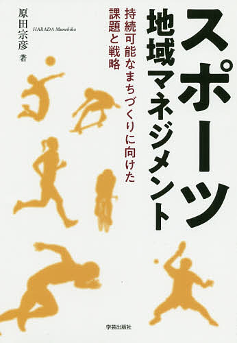 スポーツ地域マネジメント　持続可能なまちづくりに向けた課題と戦略 原田宗彦／著の商品画像