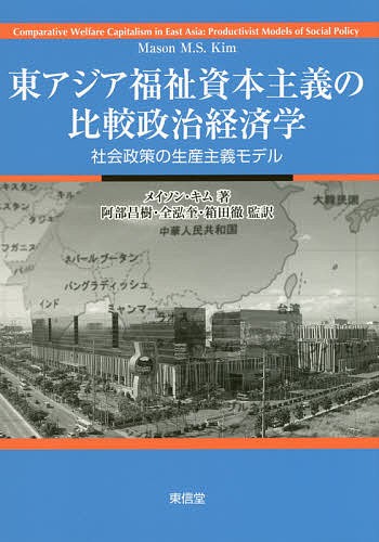 東アジア福祉資本主義の比較政治経済学　社会政策の生産主義モデル メイソン・キム／著　阿部昌樹／監訳　全泓奎／監訳　箱田徹／監訳の商品画像