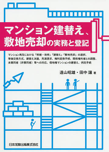 マンション建替え、敷地売却の実務と登記　マンション再生における「修繕・改修」「建替え」「敷地売却」の選択、等価交換方式、建替え決議、売渡請求、権利変換手続、関係権利者との調整、未賛同者〈非賛同者〉等への対応、借地権マンションの建替え、供託手続 遠山昭雄／著　田中讓／著の商品画像