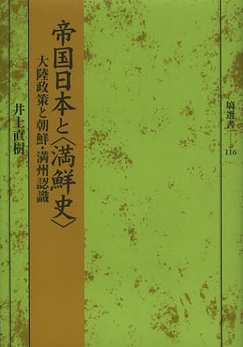 帝国日本と〈満鮮史〉　大陸政策と朝鮮・満州認識 （塙選書　１１６） 井上直樹／著の商品画像