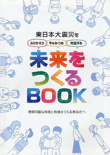 未来をつくるＢＯＯＫ　東日本大震災をふりかえり今をみつめ対話する　持続可能な地球と地域をつくるあなたへ （東日本大震災をふりかえり今をみつめ対話す） ＥＳＤ－Ｊ「未来をつくるＢＯＯＫ」制作チーム／企画・制作の商品画像
