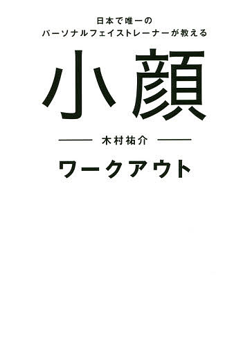 小顔ワークアウト　日本で唯一のパーソナルフェイストレーナーが教える 木村祐介／〔著〕の商品画像
