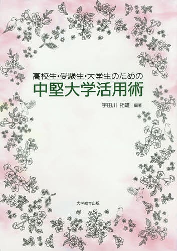 高校生・受験生・大学生のための中堅大学活用術 （高校生・受験生・大学生のための） 宇田川拓雄／編著の商品画像