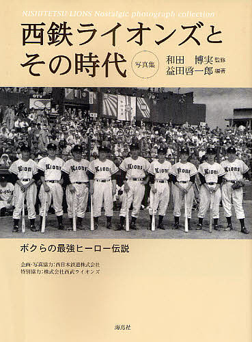 西鉄ライオンズとその時代　ボクらの最強ヒーロー伝説　写真集 益田啓一郎／編著　和田博実／監修の商品画像