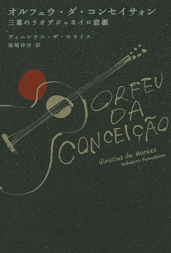 オルフェウ・ダ・コンセイサォン　三幕のリオデジャネイロ悲劇 （創造するラテンアメリカ　５） ヴィニシウス・ヂ・モライス／著　福嶋伸洋／訳の商品画像
