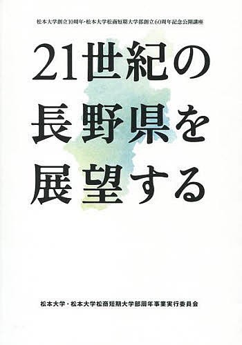 ２１世紀の長野県を展望する　松本大学創立１０周年・松本大学松商短期大学部創立６０周年記念公開講座 （松本大学創立１０周年・松本大学松商短期大） 松本大学・松本大学松商短期大学部周年事業実行委員会／編　松本大学・松本大学松商短期大学部周年事業実行委員会／編の商品画像