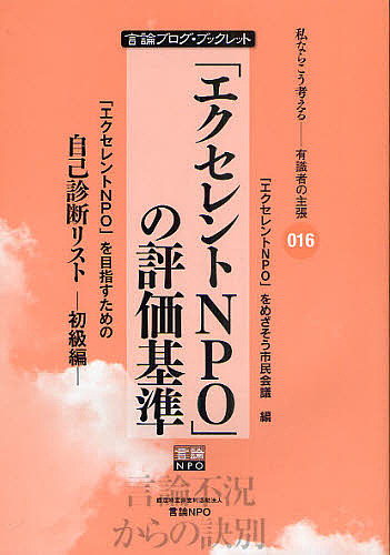 「エクセレントＮＰＯ」の評価基準　「エクセレントＮＰＯ」を目指すための自己診断リスト　初級編 （言論ブログ・ブックレット－私ならこう考える－有識者の主張－　０１６） 「エクセレントＮＰＯ」をめざそう市民会議／編の商品画像