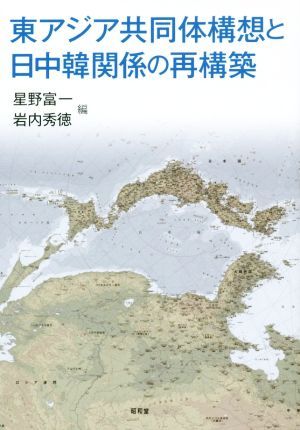 東アジア共同体構想と日中韓関係の再構築 星野富一／編 岩内秀徳／編