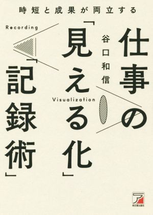 時短と成果が両立する仕事の「見える化」「記録術」 （ＡＳＵＫＡ　ＢＵＳＩＮＥＳＳ） 谷口和信／著の商品画像