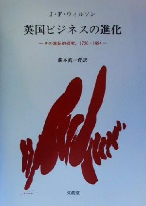 英国ビジネスの進化　その実証的研究，１７２０－１９９４ ジョン・Ｆ．ウィルソン／著　萩本真一郎／訳の商品画像