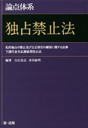 論点体系独占禁止法　私的独占の禁止及び公正取引の確保に関する法律　下請代金支払遅延等防止法 （論点体系　独占禁止法） 白石忠志／編著　多田敏明／編著の商品画像