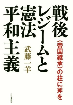 戦後レジームと憲法平和主義　〈帝国継承〉の柱に斧を 武藤一羊／著の商品画像