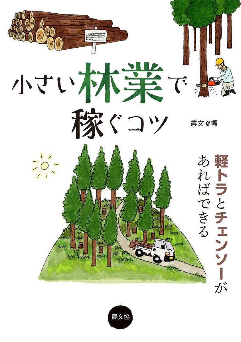 小さい林業で稼ぐコツ　軽トラとチェンソーがあればできる 農山漁村文化協会／編の商品画像