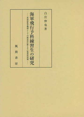 海軍飛行予科練習生の研究　軍関係教育機関としての制度的位置とその戦後的問題 白岩伸也／著の商品画像