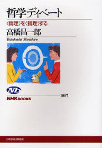 哲学ディベート　〈倫理〉を〈論理〉する （ＮＨＫブックス　１０９７） 高橋昌一郎／著の商品画像