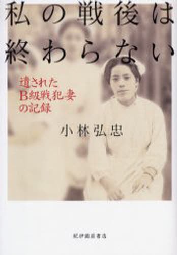 私の戦後は終わらない　遺されたＢ級戦犯妻の記録 小林弘忠／〔著〕の商品画像