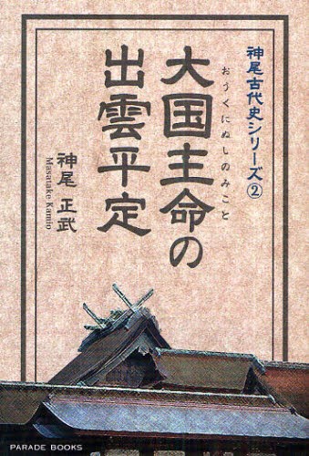 大国主命の出雲平定 （ＰＡＲＡＤＥ　ＢＯＯＫＳ　神尾古代史シリーズ　２） 神尾正武／著の商品画像