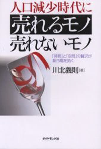 人口減少時代に売れるモノ売れないモノ　「時間」と「空間」の贅沢が新市場を拓く 川北義則／著の商品画像