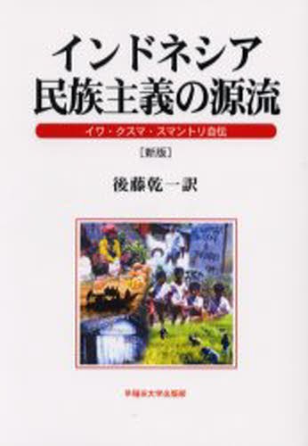 インドネシア民族主義の源流　イワ・クスマ・スマントリ自伝 （新版） イワ・クスマ・スマントリ／著　後藤乾一／訳の商品画像