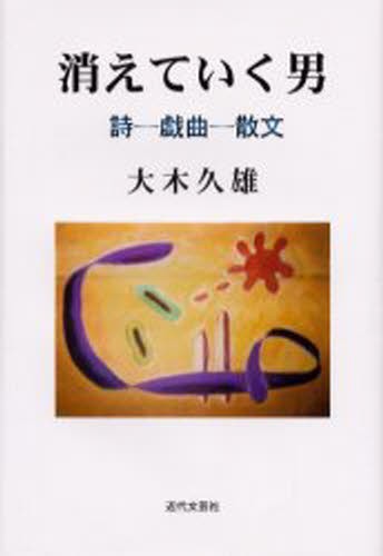 消えていく男　詩－戯曲－散文 大木久雄／著の商品画像