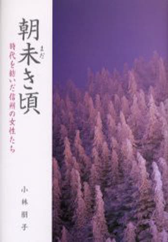 朝未き頃　時代を紡いだ信州の女性たち 小林朋子／著の商品画像
