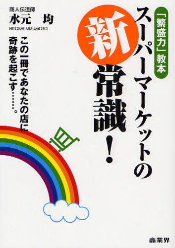 スーパーマーケットの新常識！　「繁盛力」教本　この一冊であなたの店に奇跡を起こす…。　既存店売上高前年比１３８％ 水元均／著の商品画像