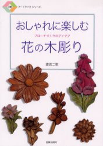 おしゃれに楽しむ花の木彫り　ブローチづくりのアイデア （日貿アートライフシリーズ） 渡辺二笙／著の商品画像