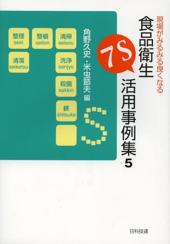 現場がみるみる良くなる食品衛生７Ｓ活用事例集　５ （現場がみるみる良くなる） 角野久史／編　米虫節夫／編の商品画像