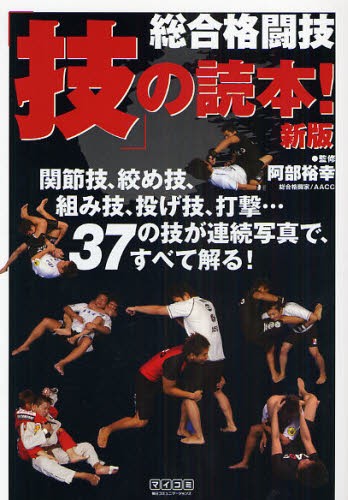 総合格闘技「技」の読本！　関節技、絞め技、組み技、投げ技、打撃…３７の技が連続写真で、すべて解る！ （新版） 阿部裕幸／監修の商品画像