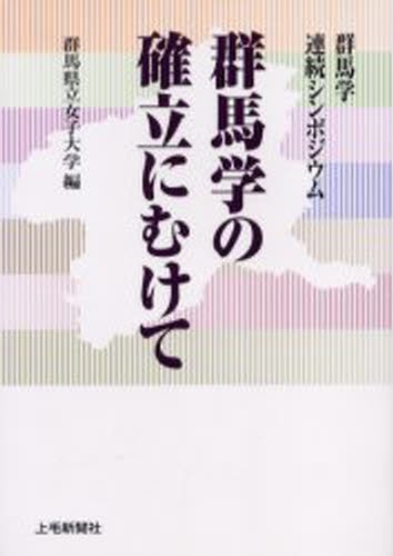 群馬学の確立にむけて　群馬学連続シンポジウム （群馬学連続シンポジウム） 群馬県立女子大学／編の商品画像