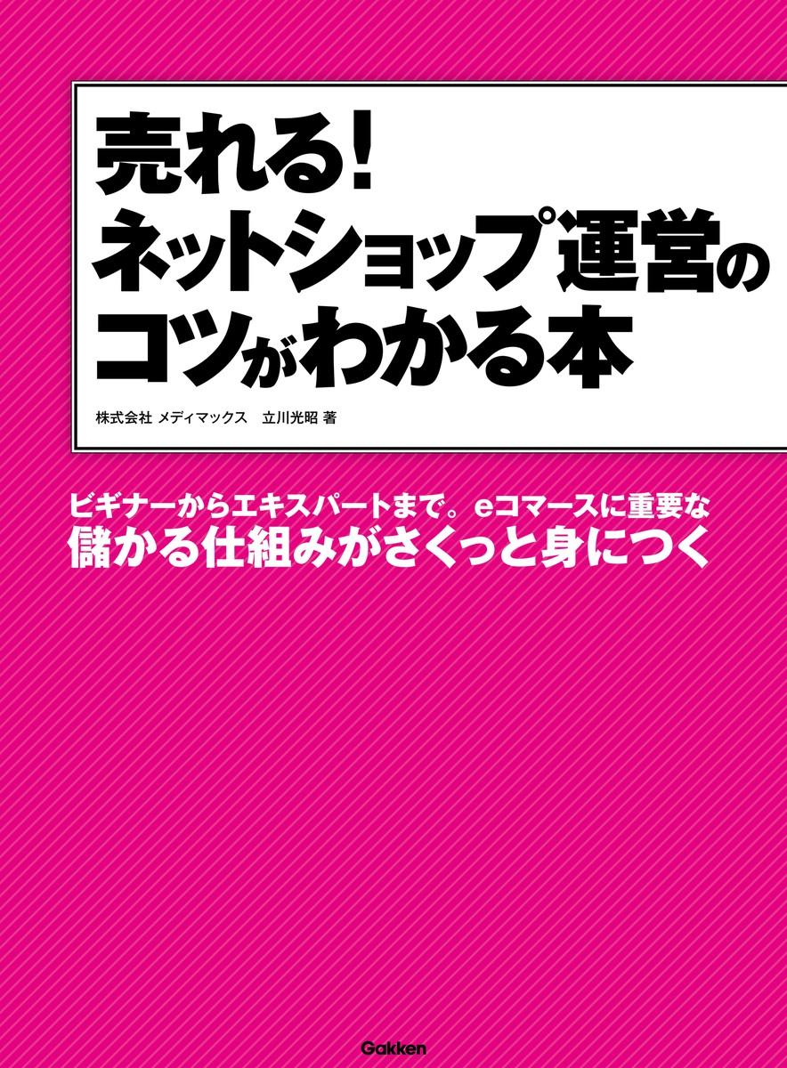 売れる！ネットショップ運営のコツがわかる本　ビギナーからエキスパートまで。ｅコマースに重要な儲かる仕組みがさくっと身につく 立川光昭／著の商品画像