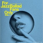 For Jazz Ballad Fans Only Vol.1/ сборник [CD][ бумага жакет ][ возвращенный товар вид другой A]