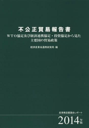 不公正貿易報告書　ＷＴＯ協定及び経済連携協定・投資協定から見た主要国の貿易政策　２０１４年版　産業構造審議会レポート （産業構造審議会レポート） 産業構造審議会／〔原編〕　経済産業省通商政策局／編集の商品画像