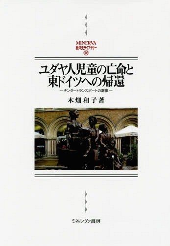 ユダヤ人児童の亡命と東ドイツへの帰還　キンダートランスポートの群像 （ＭＩＮＥＲＶＡ西洋史ライブラリー　１０６） 木畑和子／著の商品画像