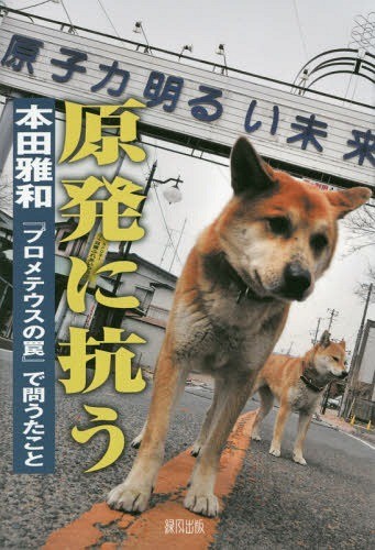 原発に抗う　『プロメテウスの罠』で問うたこと 本田雅和／著の商品画像