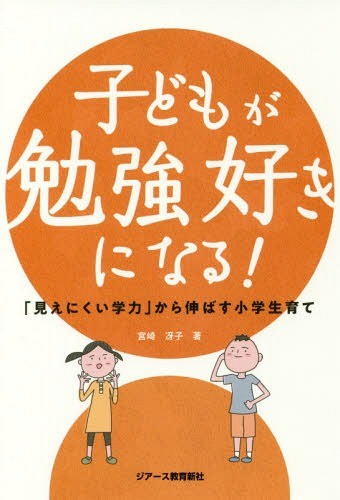 子どもが勉強好きになる！　「見えにくい学力」から伸ばす小学生育て 宮崎冴子／著の商品画像
