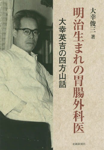 明治生まれの胃腸外科医　大幸英吉の四方山話 大幸俊三／著の商品画像