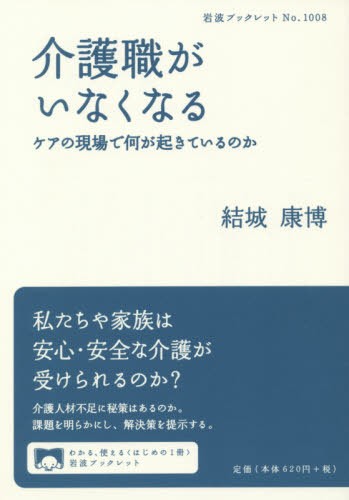 介護職がいなくなる　ケアの現場で何が起きているのか （岩波ブックレット　Ｎｏ．１００８） 結城康博／著の商品画像