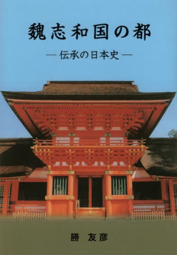 魏志和国の都　伝承の日本史 勝友彦／著の商品画像