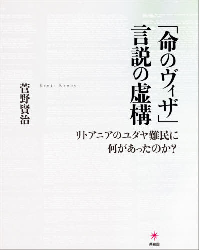 「命のヴィザ」言説の虚構　リトアニアのユダヤ難民に何があったのか？ 菅野賢治／著の商品画像