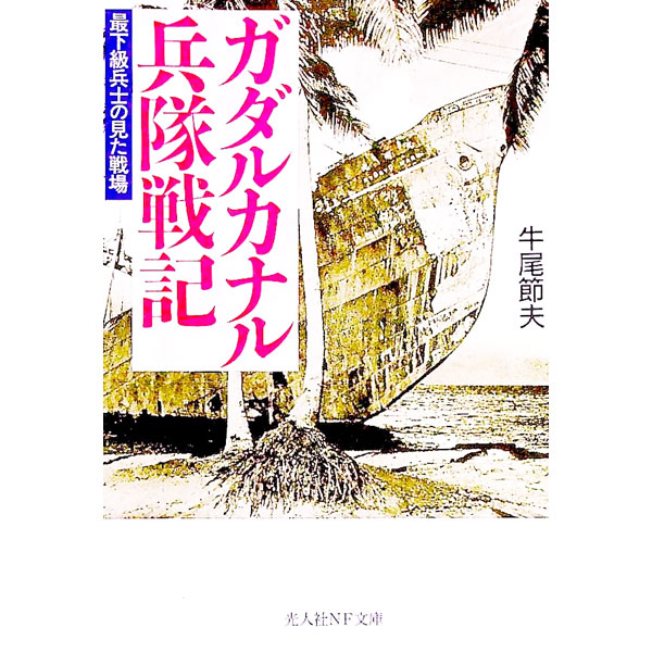 ガダルカナル兵隊戦記　最下級兵士の見た戦場　新装版 （光人社ＮＦ文庫） 牛尾節夫／著の商品画像