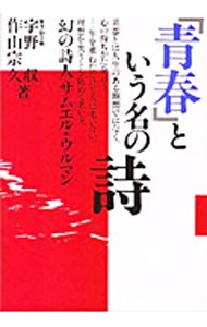 「青春」という名の詩　幻の詩人サムエル・ウルマン 宇野収／著　作山宗久／著の商品画像