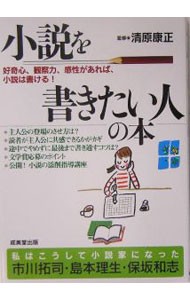 小説を書きたい人の本　好奇心、観察力、感性があれば、小説は書ける！ 清原康正／監修の商品画像